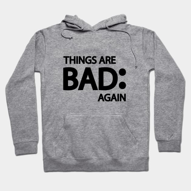 Things are bad again Hoodie by DinaShalash